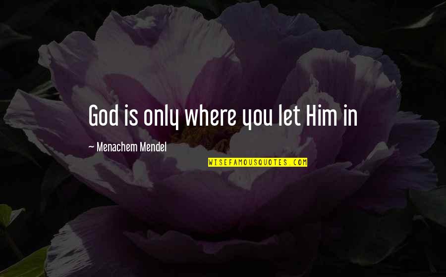 Khamprasong Quotes By Menachem Mendel: God is only where you let Him in Khamprasong Quotes By Menachem Mendel: God is only where you let Him in