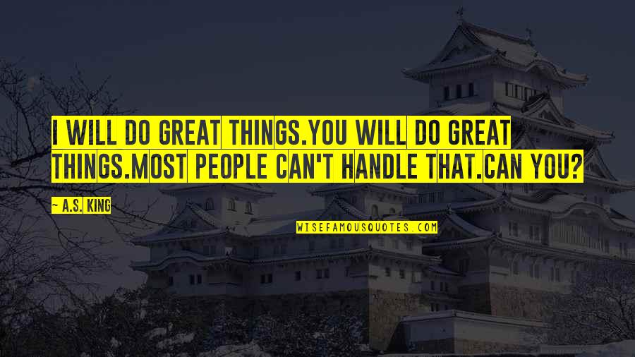 Khamran Quotes By A.S. King: I will do great things.You will do great