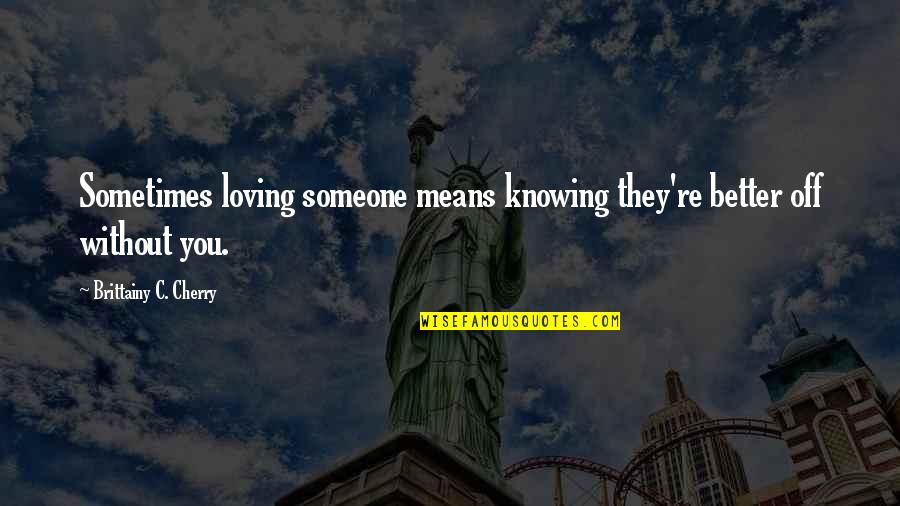 Khamran Quotes By Brittainy C. Cherry: Sometimes loving someone means knowing they're better off Khamran Quotes By Brittainy C. Cherry: Sometimes loving someone means knowing they're better off