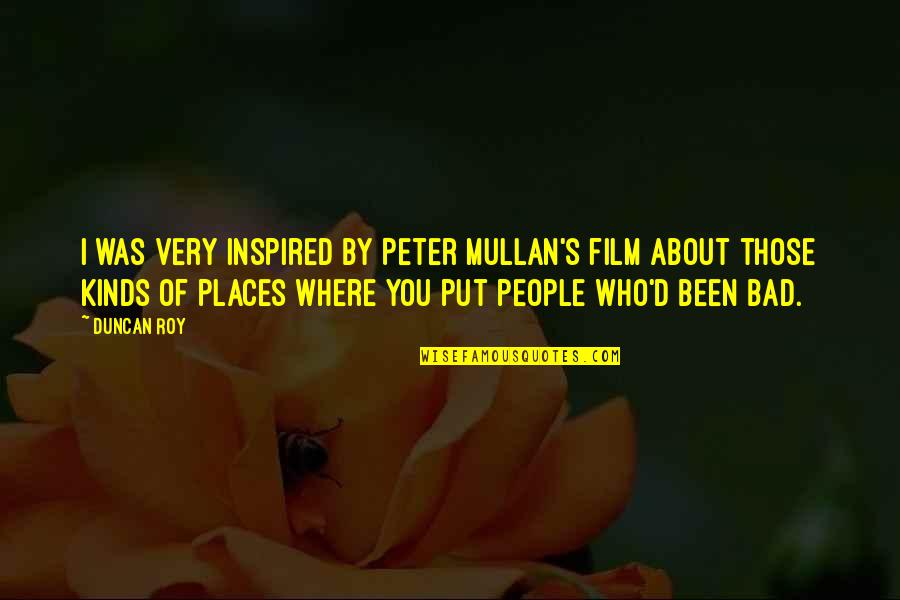 Khamran Quotes By Duncan Roy: I was very inspired by Peter Mullan's film Khamran Quotes By Duncan Roy: I was very inspired by Peter Mullan's film