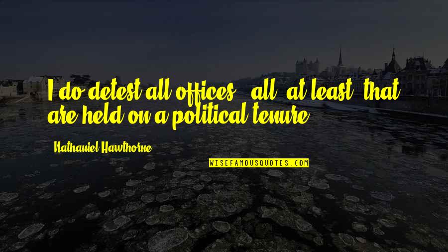 Khamrynb Quotes By Nathaniel Hawthorne: I do detest all offices - all, at Khamrynb Quotes By Nathaniel Hawthorne: I do detest all offices - all, at