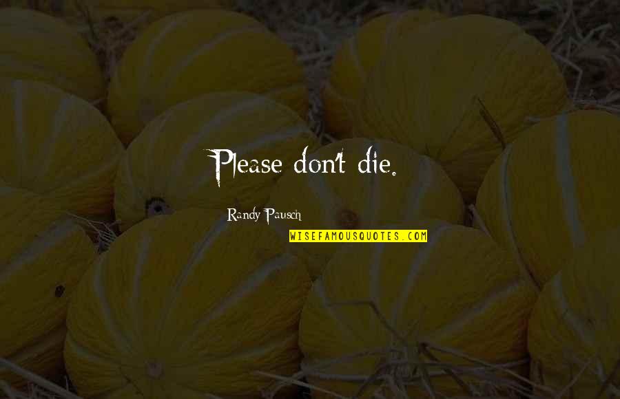 Khamsat Quotes By Randy Pausch: Please don't die. Khamsat Quotes By Randy Pausch: Please don't die.