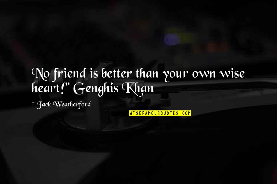 Khan Genghis Quotes By Jack Weatherford: No friend is better than your own wise