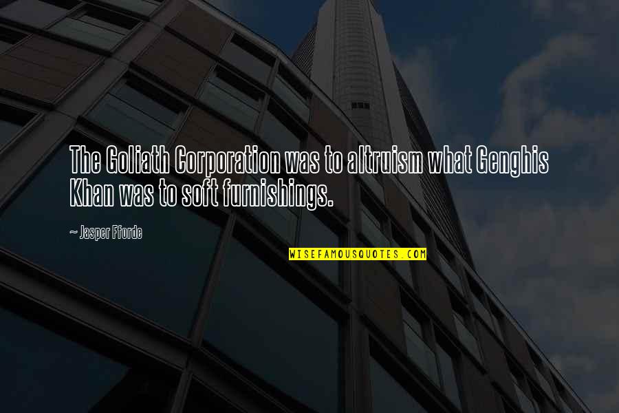 Khan Genghis Quotes By Jasper Fforde: The Goliath Corporation was to altruism what Genghis