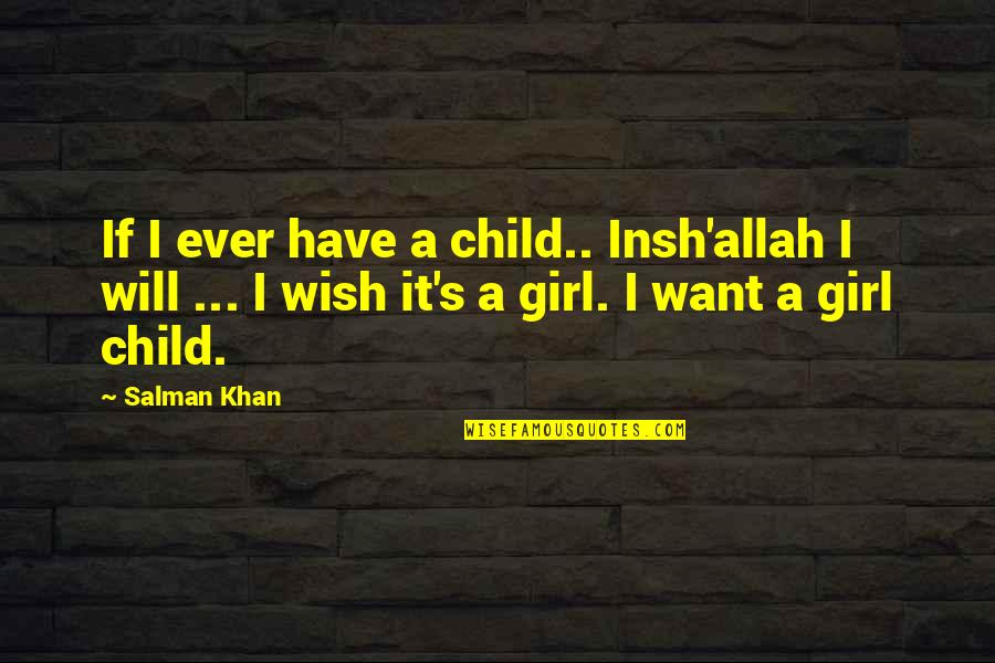 Khan Girl Quotes By Salman Khan: If I ever have a child.. Insh'allah I