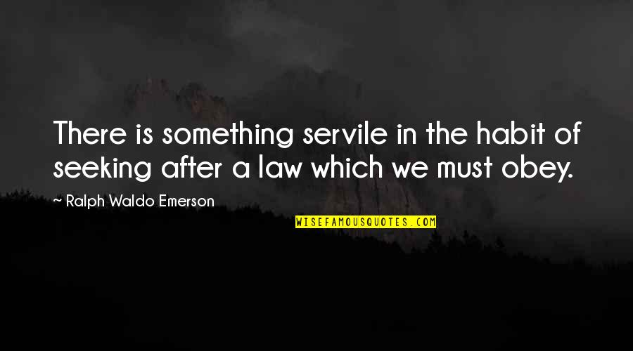 Khan Math Quotes By Ralph Waldo Emerson: There is something servile in the habit of
