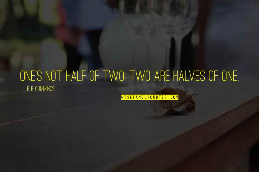 Khanali Quotes By E. E. Cummings: One's not half of two; two are halves