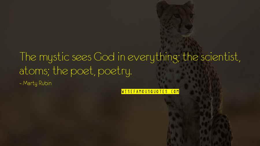Khanali Quotes By Marty Rubin: The mystic sees God in everything; the scientist,