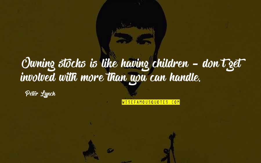 Khanali Quotes By Peter Lynch: Owning stocks is like having children - don't