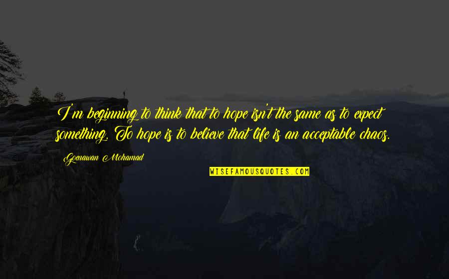 Khanapara Quotes By Goenawan Mohamad: I'm beginning to think that to hope isn't