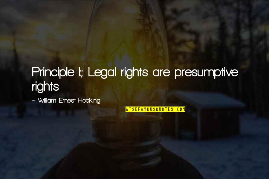 Khanbabaei Quotes By William Ernest Hocking: Principle I:;: Legal rights are presumptive rights. Khanbabaei Quotes By William Ernest Hocking: Principle I:;: Legal rights are presumptive rights.