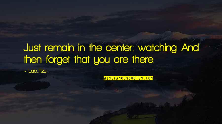 Khanda Quotes By Lao-Tzu: Just remain in the center; watching. And then