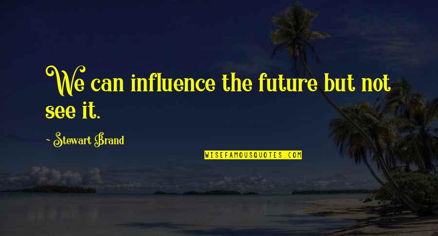 Khanda Quotes By Stewart Brand: We can influence the future but not see Khanda Quotes By Stewart Brand: We can influence the future but not see