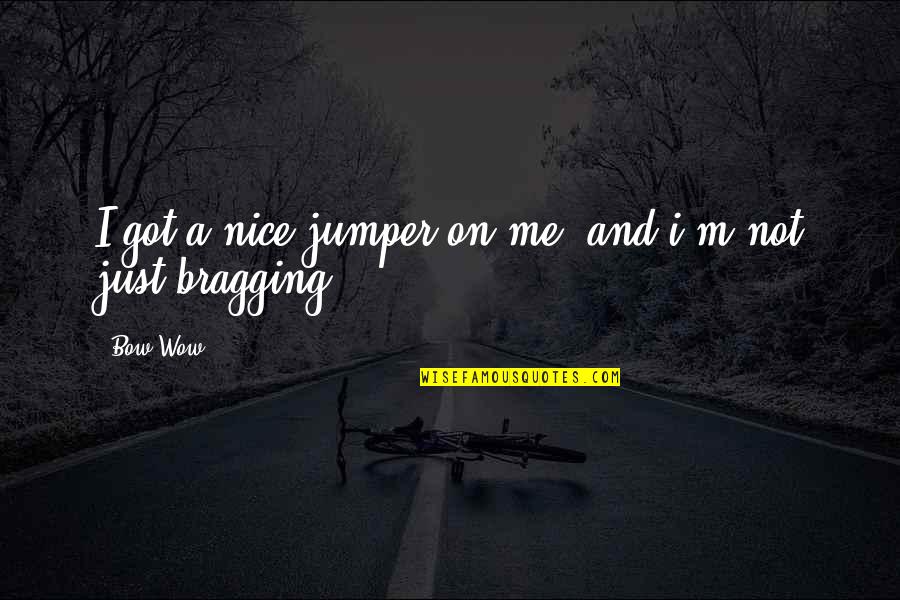 Khandala Quotes By Bow Wow: I got a nice jumper on me, and