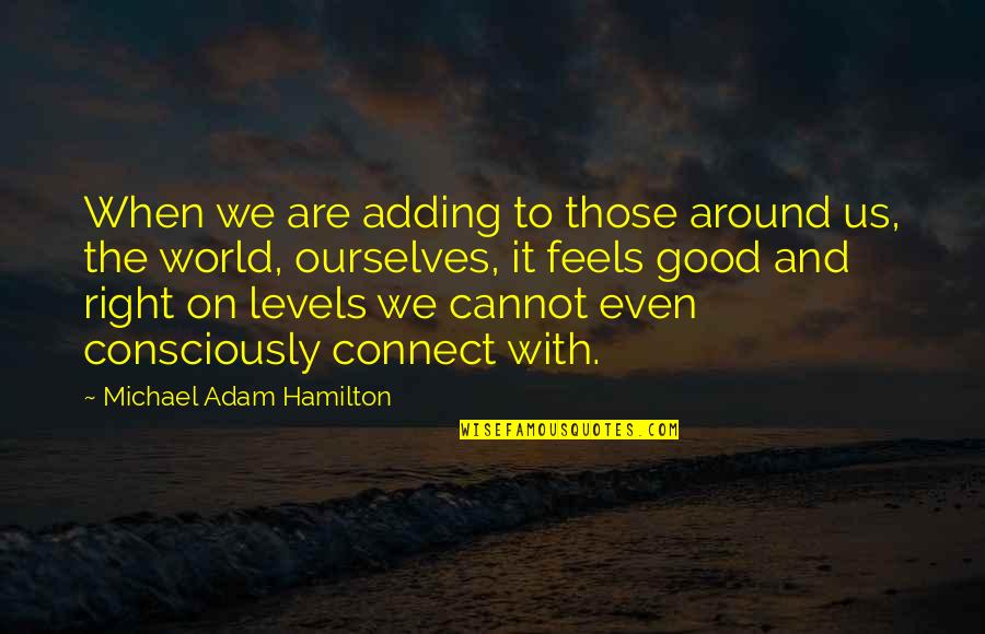 Khandekar Anderson Quotes By Michael Adam Hamilton: When we are adding to those around us, Khandekar Anderson Quotes By Michael Adam Hamilton: When we are adding to those around us,