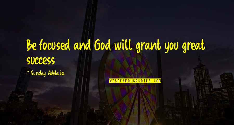 Khandekar Anderson Quotes By Sunday Adelaja: Be focused and God will grant you great Khandekar Anderson Quotes By Sunday Adelaja: Be focused and God will grant you great