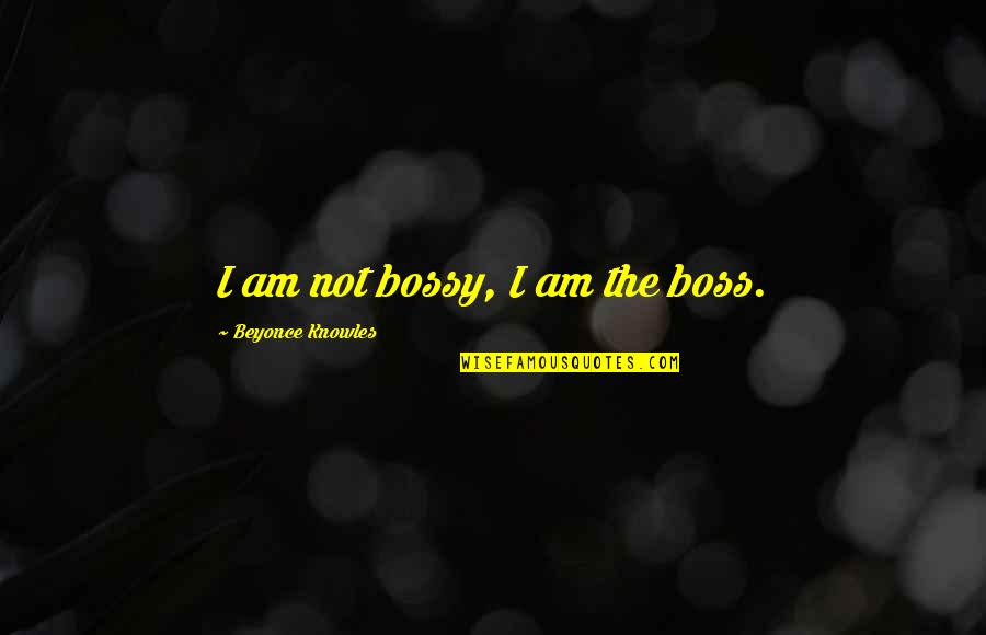 Khandekar V S Quotes By Beyonce Knowles: I am not bossy, I am the boss. Khandekar V S Quotes By Beyonce Knowles: I am not bossy, I am the boss.