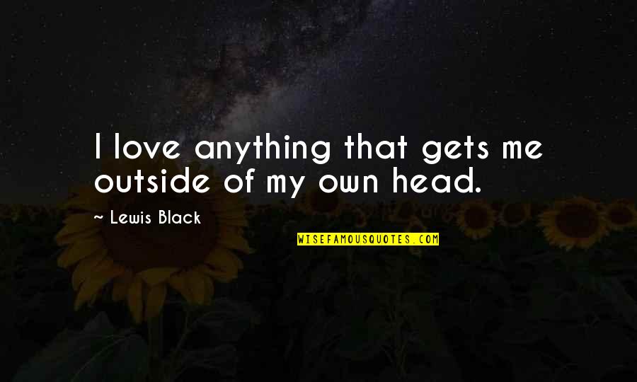 Khandekar V S Quotes By Lewis Black: I love anything that gets me outside of