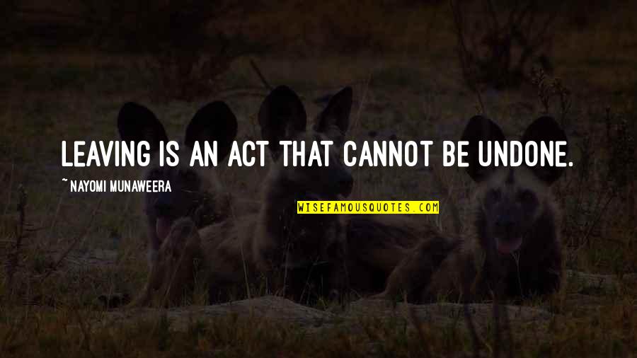 Khandekar V S Quotes By Nayomi Munaweera: Leaving is an act that cannot be undone. Khandekar V S Quotes By Nayomi Munaweera: Leaving is an act that cannot be undone.