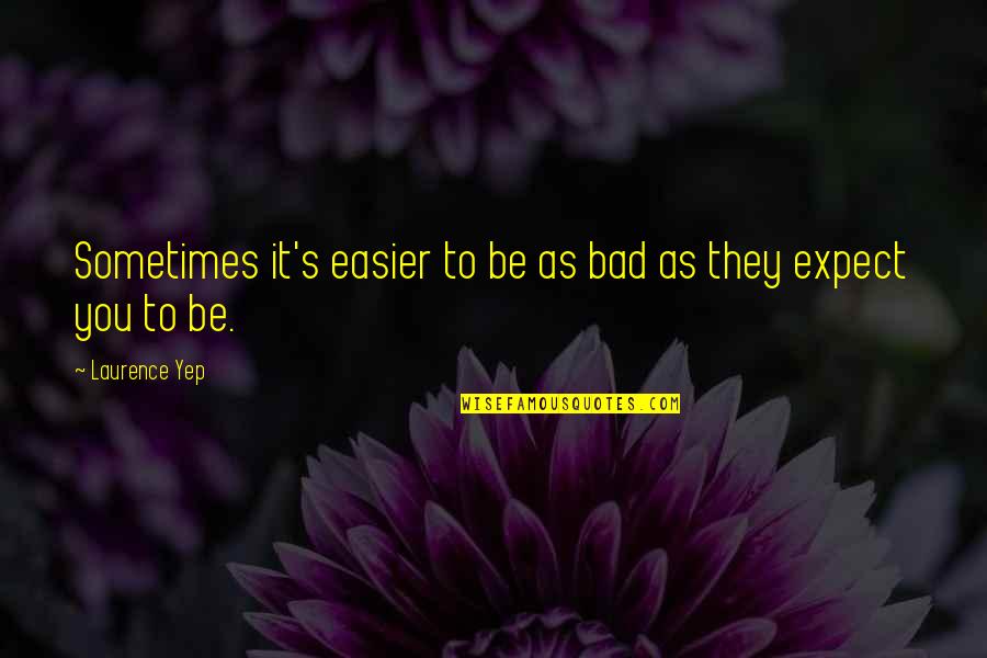 Khandelwal Caste Quotes By Laurence Yep: Sometimes it's easier to be as bad as Khandelwal Caste Quotes By Laurence Yep: Sometimes it's easier to be as bad as