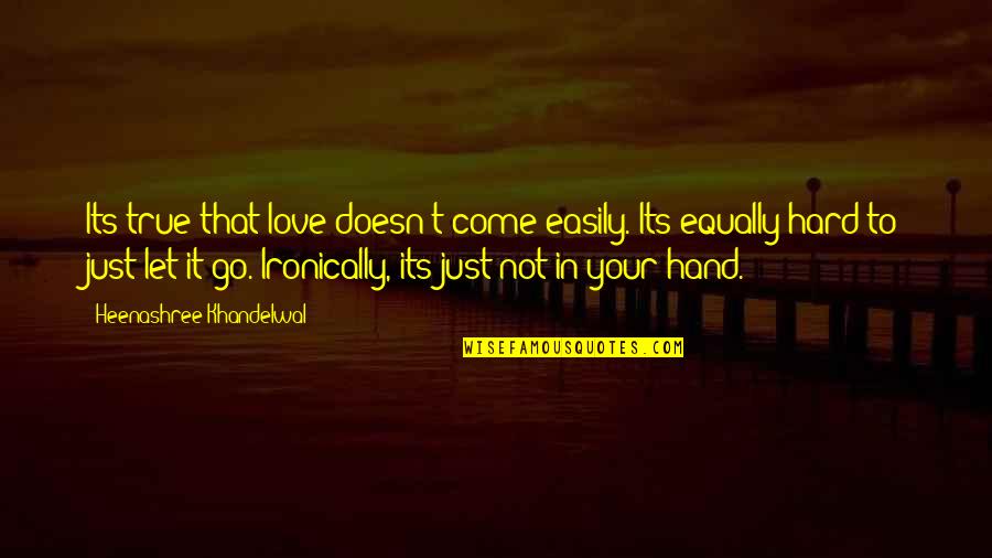 Khandelwal Quotes By Heenashree Khandelwal: Its true that love doesn't come easily. Its