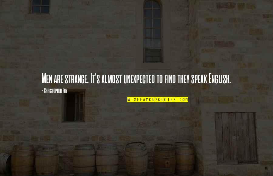 Khandhas Quotes By Christopher Fry: Men are strange. It's almost unexpected to find Khandhas Quotes By Christopher Fry: Men are strange. It's almost unexpected to find