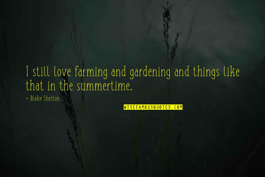 Khandokar Quotes By Blake Shelton: I still love farming and gardening and things