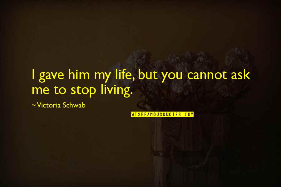 Khandokar Quotes By Victoria Schwab: I gave him my life, but you cannot Khandokar Quotes By Victoria Schwab: I gave him my life, but you cannot