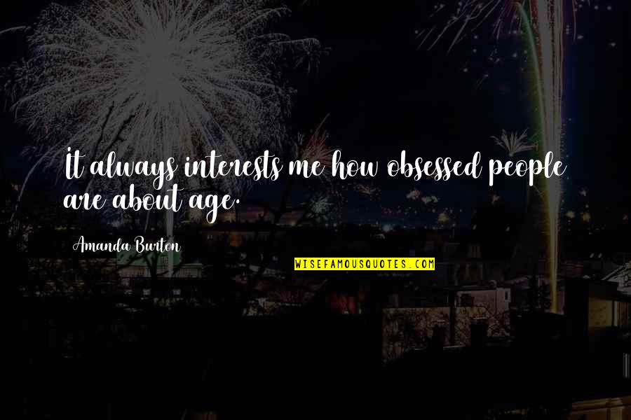 Khandong Quotes By Amanda Burton: It always interests me how obsessed people are