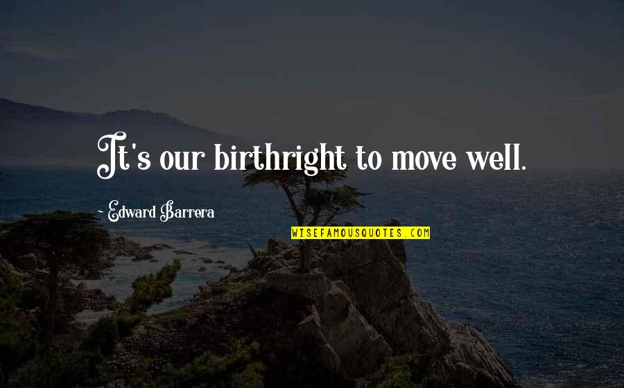 Khandro Lhamo Quotes By Edward Barrera: It's our birthright to move well.