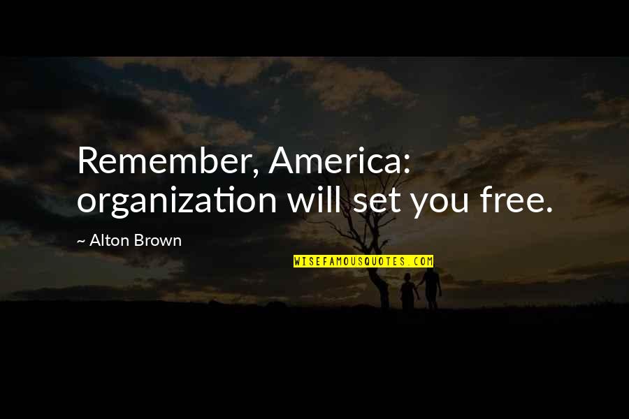 Khane Quotes By Alton Brown: Remember, America: organization will set you free.