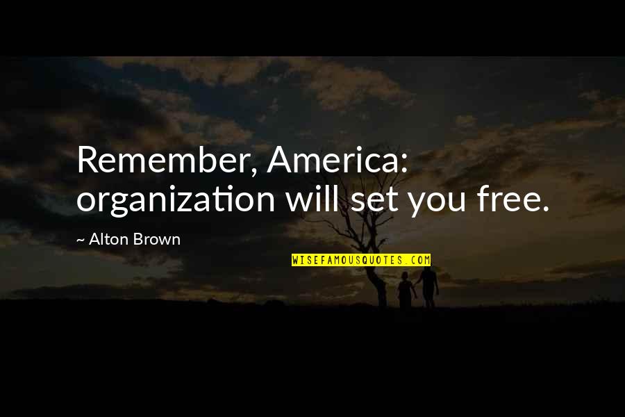 Khane Quotes By Alton Brown: Remember, America: organization will set you free. Khane Quotes By Alton Brown: Remember, America: organization will set you free.