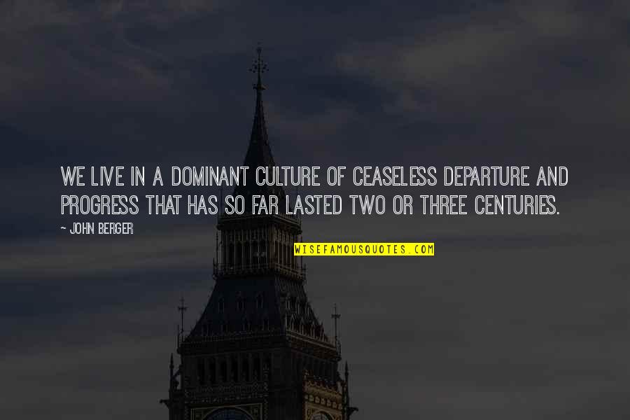 Khane Quotes By John Berger: We live in a dominant culture of ceaseless Khane Quotes By John Berger: We live in a dominant culture of ceaseless