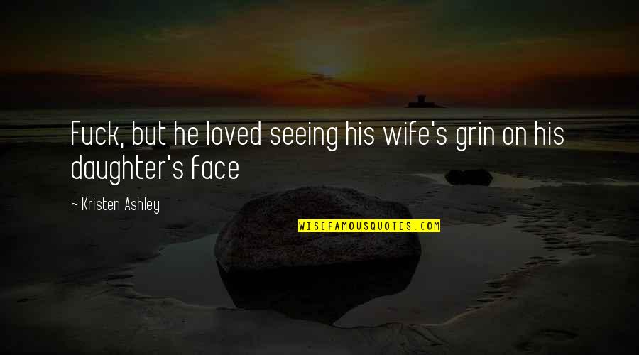 Khane Wale Quotes By Kristen Ashley: Fuck, but he loved seeing his wife's grin Khane Wale Quotes By Kristen Ashley: Fuck, but he loved seeing his wife's grin