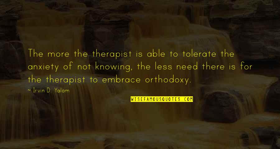 Khaneshia Kj Quotes By Irvin D. Yalom: The more the therapist is able to tolerate Khaneshia Kj Quotes By Irvin D. Yalom: The more the therapist is able to tolerate