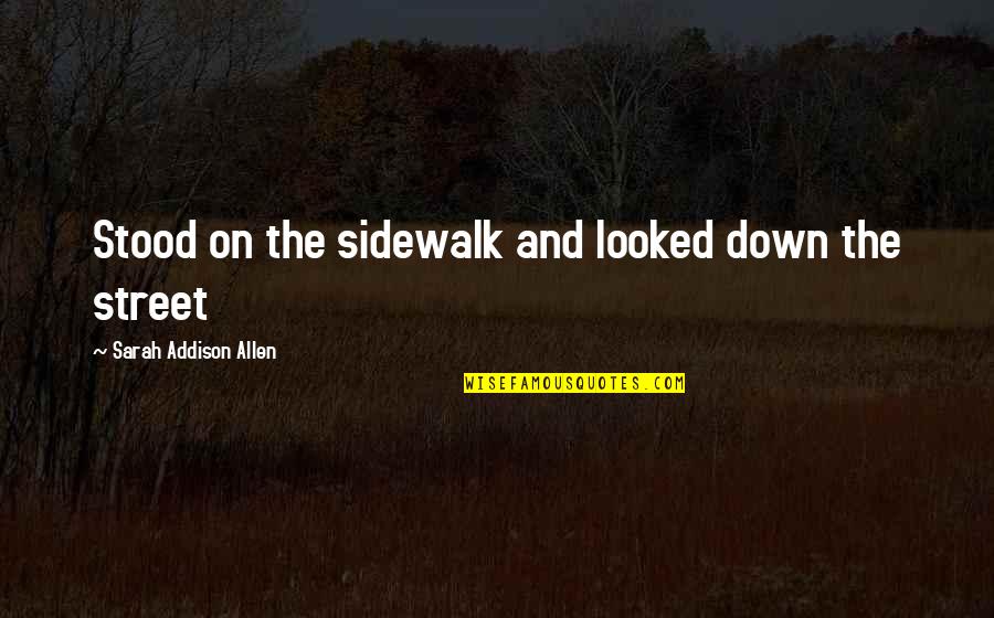 Khaneshia Smith Quotes By Sarah Addison Allen: Stood on the sidewalk and looked down the