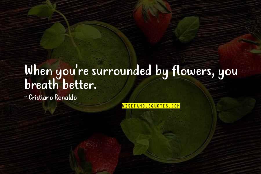 Khang Hy Quotes By Cristiano Ronaldo: When you're surrounded by flowers, you breath better. Khang Hy Quotes By Cristiano Ronaldo: When you're surrounded by flowers, you breath better.