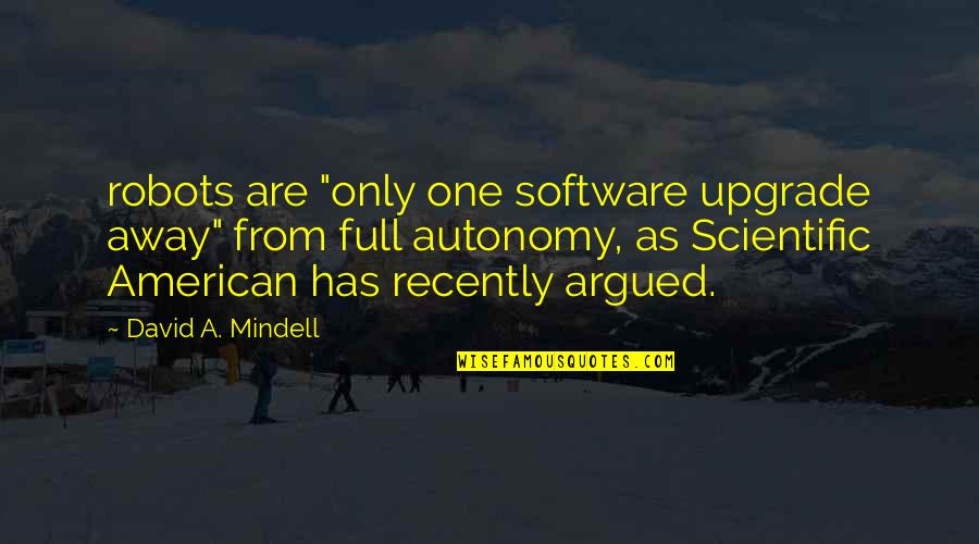 Khang Hy Quotes By David A. Mindell: robots are "only one software upgrade away" from Khang Hy Quotes By David A. Mindell: robots are "only one software upgrade away" from