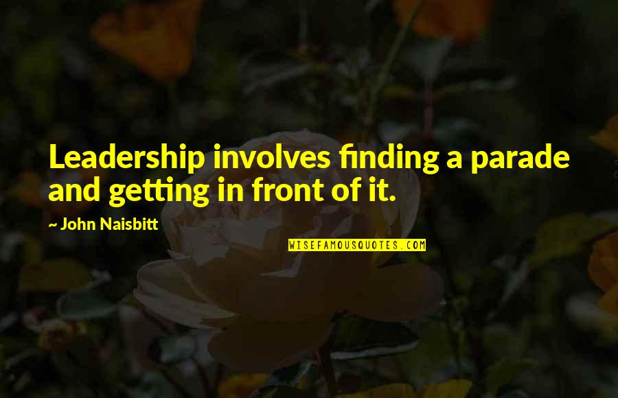 Khang Hy Quotes By John Naisbitt: Leadership involves finding a parade and getting in Khang Hy Quotes By John Naisbitt: Leadership involves finding a parade and getting in