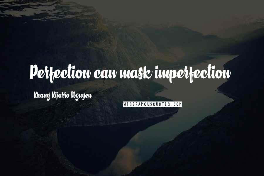 Khang Kijarro Nguyen quotes: Perfection can mask imperfection.