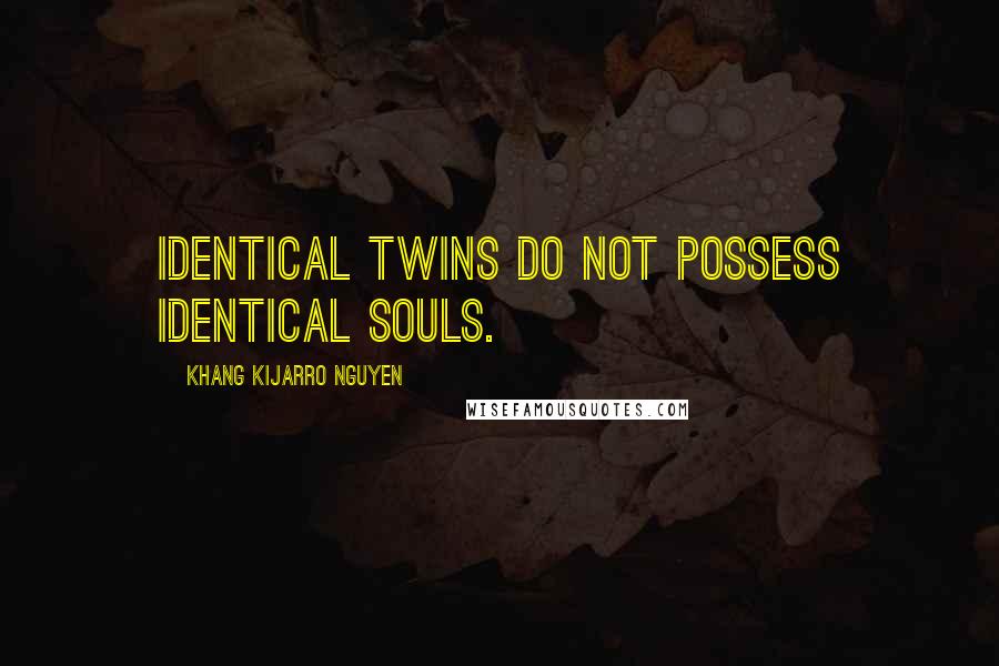 Khang Kijarro Nguyen quotes: Identical twins do not possess identical souls.