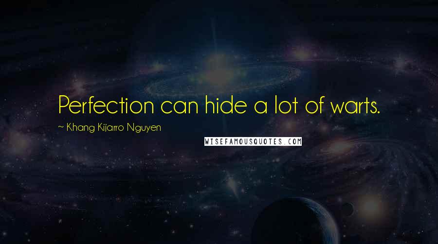 Khang Kijarro Nguyen quotes: Perfection can hide a lot of warts.