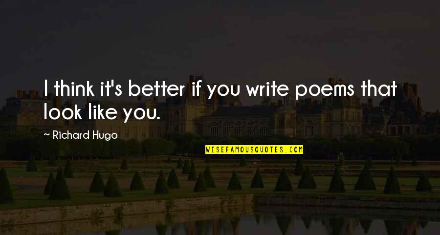 Khanij Quotes By Richard Hugo: I think it's better if you write poems Khanij Quotes By Richard Hugo: I think it's better if you write poems