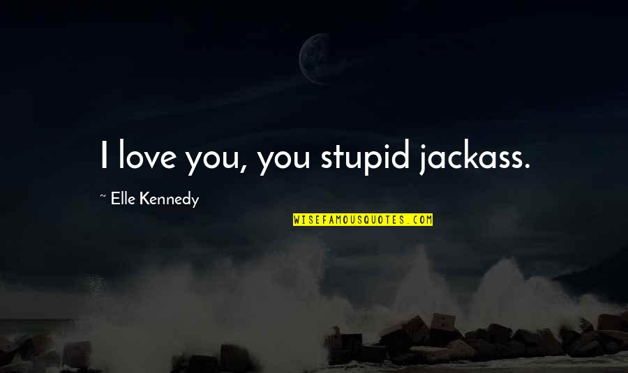 Khanjar Urdu Quotes By Elle Kennedy: I love you, you stupid jackass. Khanjar Urdu Quotes By Elle Kennedy: I love you, you stupid jackass.