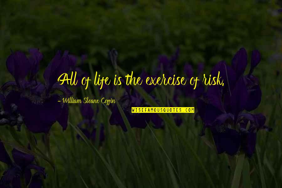 Khanjar Urdu Quotes By William Sloane Coffin: All of life is the exercise of risk. Khanjar Urdu Quotes By William Sloane Coffin: All of life is the exercise of risk.