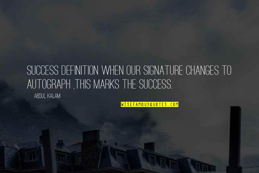 Khanova Kola Quotes By Abdul Kalam: SUCCESS DEFINITION WHEN OUR SIGNATURE CHANGES TO AUTOGRAPH