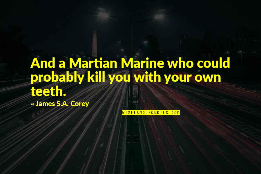 Khanthalys Egg Quotes By James S.A. Corey: And a Martian Marine who could probably kill Khanthalys Egg Quotes By James S.A. Corey: And a Martian Marine who could probably kill