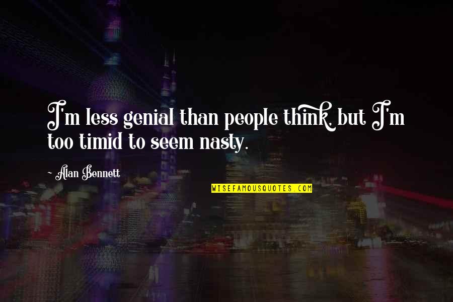 Khanum Taheri Quotes By Alan Bennett: I'm less genial than people think, but I'm