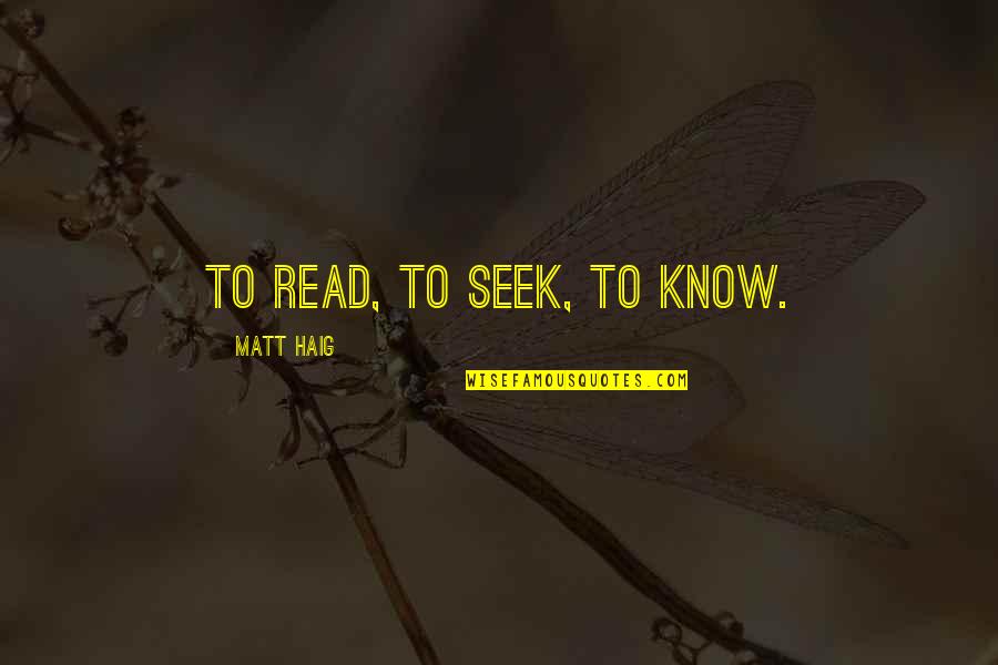 Khaos Williams Quotes By Matt Haig: To read, to seek, to know.
