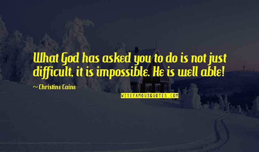Kharal Machine Quotes By Christine Caine: What God has asked you to do is Kharal Machine Quotes By Christine Caine: What God has asked you to do is